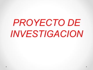 PROYECTO DE
INVESTIGACION
 