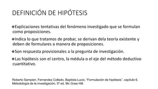 DEFINICIÓN DE HIPÓTESIS
❖Explicaciones tentativas del fenómeno investigado que se formulan
como proposiciones.
❖Indica lo ...