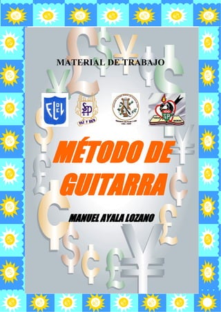Material de Trabajo para Colegios




             MATERIAL DE TRABAJO




          MÉTODO DE
          GUITARRA
                   MANUEL AYALA LOZANO




Método de Guitarra – Manuel Ayala L.   0
 