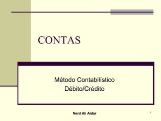CONTAS
Método Contabilístico
Débito/Crédito
1
Nerd Ali AidarNerd Ali Aidar
 