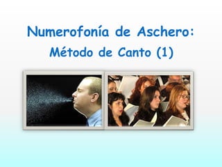 Numerofonía de Aschero:
Método de Canto (1)
 