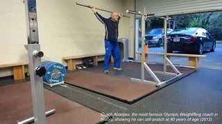 Coach Abadjiev, the most famous Olympic Weighlifting coach in
history, showing he can still snatch at 80 years of age (2012)
 