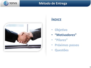 5
ÍNDICE
• Objetivo
• “Motivadores”
• “Pilares”
• Próximos passos
• Questões
Método de Entrega
 
