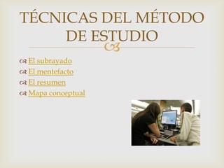 El subrayadoEl mentefactoEl resumenMapa conceptualTÉCNICAS DEL MÉTODO DE ESTUDIO