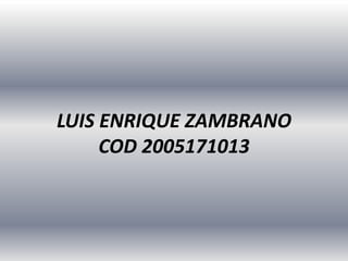 LUIS ENRIQUE ZAMBRANOCOD 2005171013 