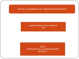 ESCUELA COLOMBIANA DE CARRERAS INDUSTRIALES KAREN NATALIA REY RINCON C/E ECCI TECNICAS DE LA COMUNICACION BOGOTÁ 