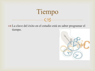 La clave del éxito en el estudio está en saber programar el tiempo.Tiempo