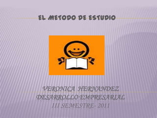EL METODO DE ESTUDIO  VERONICA  HERNANDEZDESARROLLO EMPRESARIAL iii SEMESTRE- 2011 