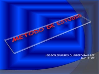 METODO DE ESTUDIO  JEISSON EDUARDO QUINTERO RAMIREZ 2010181337 