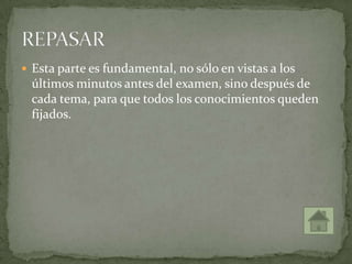  Esta parte es fundamental, no sólo en vistas a los
últimos minutos antes del examen, sino después de
cada tema, para que todos los conocimientos queden
fijados.