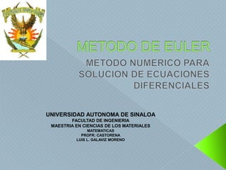 UNIVERSIDAD AUTONOMA DE SINALOA
FACULTAD DE INGENIERIA
MAESTRIA EN CIENCIAS DE LOS MATERIALES
MATEMATICAS
PROFR: CASTORENA
LUIS L. GALAVIZ MORENO
 