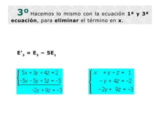 3º   Hacemos lo mismo con la ecuación  1ª y 3ª ecuación , para  eliminar  el término en  x . E' 3  = E 3  − 5E 1   