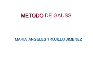 METODO  DE GAUSS MARIA  ANGELES TRUJILLO JIMENEZ 