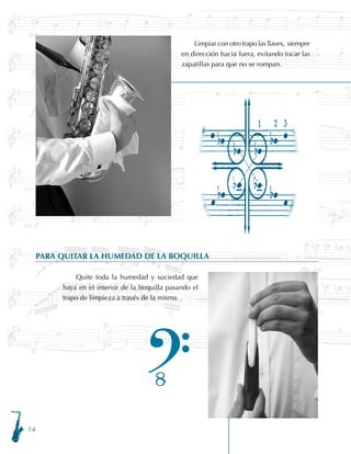 14
Limpiar con otro trapo las llaves, siempre
en dirección hacia fuera, evitando tocar las
zapatillas para que no se rompan.
PARA QUITAR LA HUMEDAD DE LA BOQUILLA
Quite toda la humedad y suciedad que
haya en el interior de la boquilla pasando el
trapo de limpieza a través de la misma.
t
 