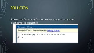 SOLUCIÓN
• Primero definimos la función en la ventana de comando
escribimos lo siguiente
 
