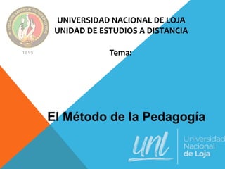 UNIVERSIDAD NACIONAL DE LOJA
UNIDAD DE ESTUDIOS A DISTANCIA
Tema:
El Método de la Pedagogía
 