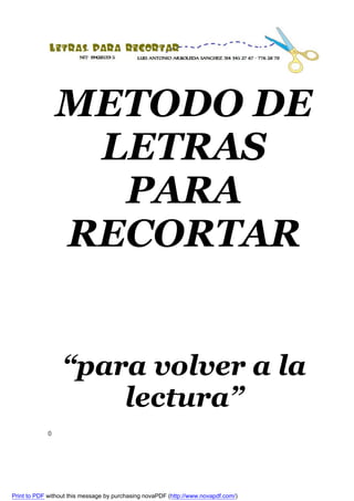 METODO DE
                  LETRAS
                   PARA
                 RECORTAR


                  “para volver a la
                      lectura”
             0




Print to PDF without this message by purchasing novaPDF (http://www.novapdf.com/)
 