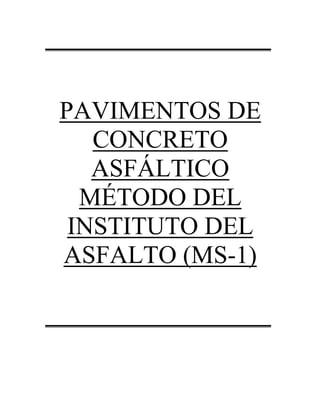 PAVIMENTOS DE
CONCRETO
ASFÁLTICO
MÉTODO DEL
INSTITUTO DEL
ASFALTO (MS-1)
 