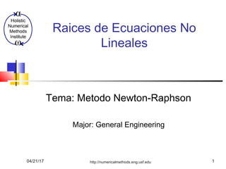 04/21/17 http://numericalmethods.eng.usf.edu 1
Raices de Ecuaciones No
Lineales
Tema: Metodo Newton-Raphson
Major: General Engineering
 
