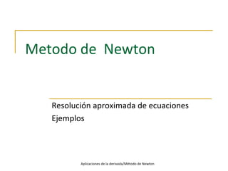 Metodo de Newton
Resolución aproximada de ecuaciones
Ejemplos
Aplicaciones de la derivada/Método de Newton
 