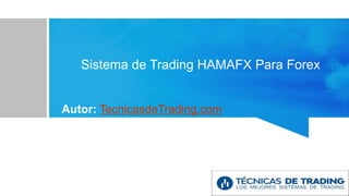 Sistema de Trading HAMAFX Para Forex
Autor: TecnicasdeTrading.com
 