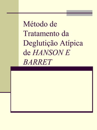 Método de
Tratamento da
Deglutição Atípica
de HANSON E
BARRET
 