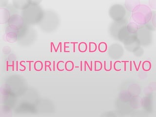 METODO
HISTORICO-INDUCTIVO
 