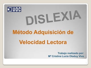 Método Adquisición de
  Velocidad Lectora
                    Trabajo realizado por:
            Mª Cristina Lucía Otaduy Vivo

                                             1
 