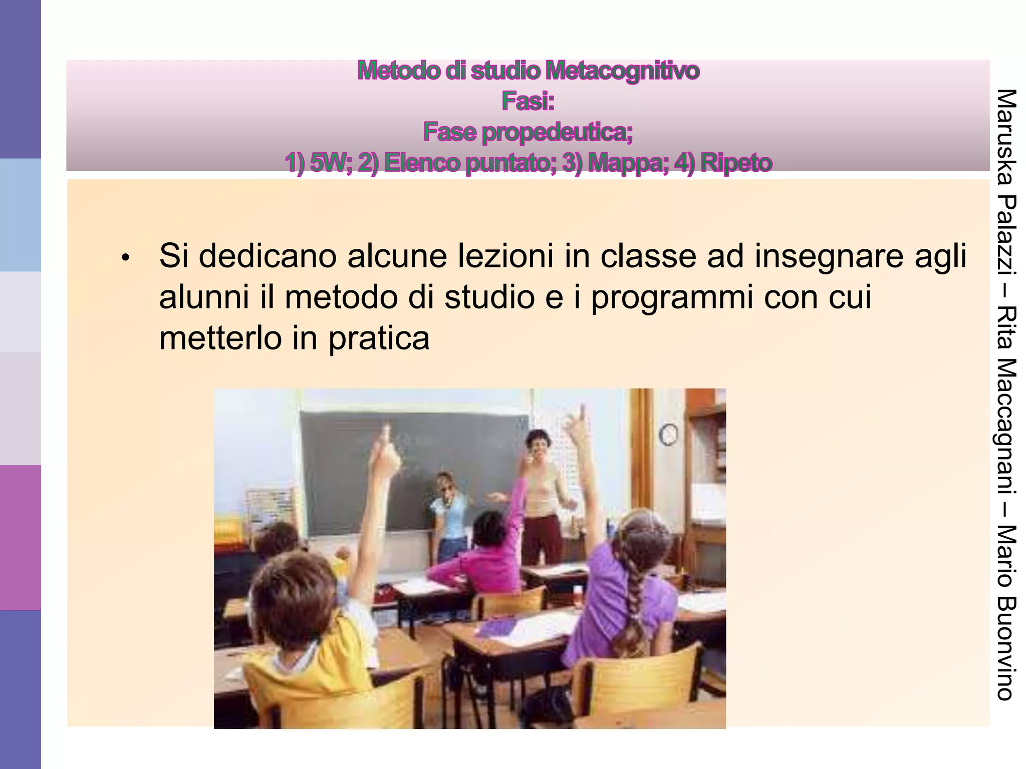 • Si dedicano alcune lezioni in classe ad insegnare agli
alunni il metodo di studio e i programmi con cui
metterlo in pratica
MaruskaPalazzi–RitaMaccagnani–MarioBuonvino
 