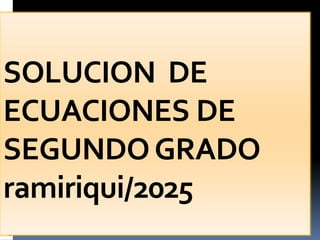 SOLUCION DE
ECUACIONES DE
SEGUNDOGRADO
ramiriqui/2025