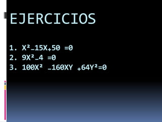EJERCICIOS
1. X²₋15X₊50 =0
2. 9X²₋4 =0
3. 100X² ₋160XY ₊64Y²=0