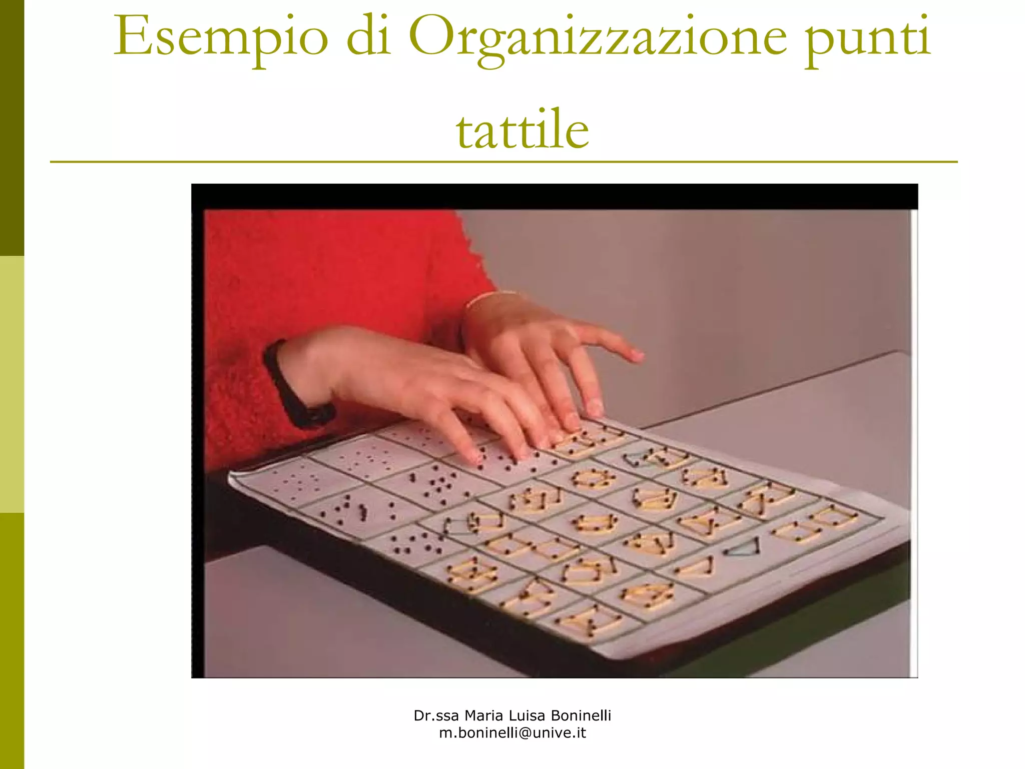 Dr.ssa Maria Luisa Boninelli
m.boninelli@unive.it
Esempio di Organizzazione punti
tattile
 