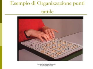 Dr.ssa Maria Luisa Boninelli
m.boninelli@unive.it
Esempio di Organizzazione punti
tattile
 