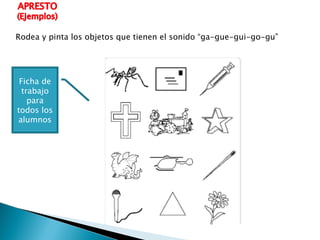 Rodea y pinta los objetos que tienen el sonido “ga-gue-gui-go-gu” Ficha de trabajo para todos los alumnos 