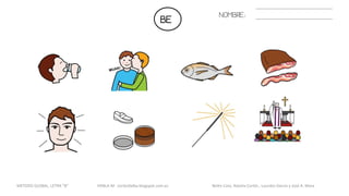 BE NOMBRE:
METODO GLOBAL, LETRA “B“ HABLA-M cortes0alba.blogspot.com.es Belén Caro, Natalia Cortés , Lourdes García y José A. Mora
 