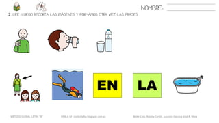 NOMBRE:
2. LEE. LUEGO RECORTA LAS IMÁGENES Y FORMAMOS OTRA VEZ LAS FRASES
LAEN
METODO GLOBAL, LETRA “B“ HABLA-M cortes0alba.blogspot.com.es Belén Caro, Natalia Cortés , Lourdes García y José A. Mora
 