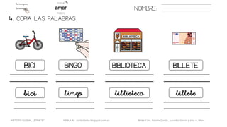 NOMBRE:
BICI BINGO BIBLIOTECA BILLETE
bici bingo biblioteca billete
4. COPIA LAS PALABRAS.
METODO GLOBAL, LETRA “B“ HABLA-M cortes0alba.blogspot.com.es Belén Caro, Natalia Cortés , Lourdes García y José A. Mora
 