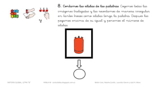 8. Contamos las sílabas de las palabras. Cogemos todas las
imágenes trabajadas y las recortamos de manera irregular
en tantos trozos como sílabas tenga la palabra. Después las
pegamos encima de su igual y ponemos el número de
sílabas.
y
METODO GLOBAL, LETRA “B“ HABLA-M cortes0alba.blogspot.com.es Belén Caro, Natalia Cortés , Lourdes García y José A. Mora
 