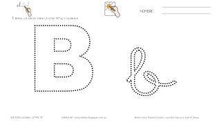 1. REPASA LOS PUNTOS. FORMA LA LETRA “B” «b» Y COLOREÁLA.
NOMBRE:
METODO GLOBAL, LETRA “B“ HABLA-M cortes0alba.blogspot.com.es Belén Caro, Natalia Cortés , Lourdes García y José A. Mora
 