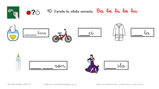 10. Escribe la sílaba correcta. Ba, be, bi, bo, bu
_____ bero ___ci
___ ___ rón
___ ta
___ ila
METODO GLOBAL, LETRA “B“ HABLA-M cortes0alba.blogspot.com.es Belén Caro, Natalia Cortés , Lourdes García y José A. Mora
 