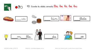 10. Escribe la sílaba correcta. Ba, be, bi, bo, bu
____ cata ___ tún
___m___lla
___llete
____da ___so
METODO GLOBAL, LETRA “B“ HABLA-M cortes0alba.blogspot.com.es Belén Caro, Natalia Cortés , Lourdes García y José A. Mora
 
