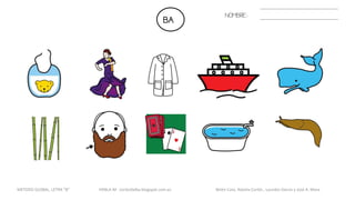 BA
NOMBRE:
METODO GLOBAL, LETRA “B“ HABLA-M cortes0alba.blogspot.com.es Belén Caro, Natalia Cortés , Lourdes García y José A. Mora
 