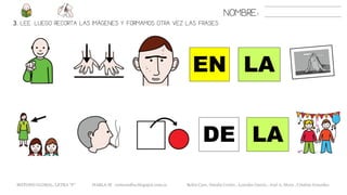 NOMBRE:
3. LEE. LUEGO RECORTA LAS IMÁGENES Y FORMAMOS OTRA VEZ LAS FRASES
METODO GLOBAL, LETRA “F” HABLA-M cortes0alba.blogspot.com.es Belén Caro, Natalia Cortés , Lourdes García , José A. Mora , Cristina González
LAEN
LADE
 