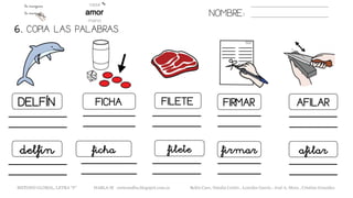 NOMBRE:
DELFÍN FICHA FILETE FIRMAR
6. COPIA LAS PALABRAS.
AFILAR
delfín ficha filete firmar afilar
METODO GLOBAL, LETRA “F“ HABLA-M cortes0alba.blogspot.com.es Belén Caro, Natalia Cortés , Lourdes García , José A. Mora , Cristina González
 