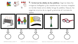 9. Contamos las sílabas de las palabras. Cogemos todas las
imágenes trabajadas y las recortamos de manera irregular
en tantos trozos como sílabas tenga la palabra. Después, las
pegamos encima de su igual y ponemos el número de
sílabas.
y
METODO GLOBAL, LETRA “F“ HABLA-M cortes0alba.blogspot.com.es Belén Caro, Natalia Cortés , Lourdes García , José A. Mora , Cristina González
 