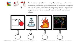 9. Contamos las sílabas de las palabras. Cogemos todas las
imágenes trabajadas y las recortamos de manera irregular
en tantos trozos como sílabas tenga la palabra. Después, las
pegamos encima de su igual y ponemos el número de
sílabas.
y
METODO GLOBAL, LETRA “F“ HABLA-M cortes0alba.blogspot.com.es Belén Caro, Natalia Cortés , Lourdes García , José A. Mora , Cristina González
 
