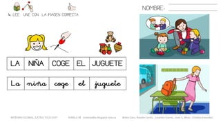NOMBRE:
4. LEE. UNE CON LA IMAGEN CORRECTA
LA NIÑA COGE EL JUGUETE
METODO GLOBAL, LETRA “GUE GUI“ HABLA-M cortes0alba.blogspot.com.es Belén Caro, Natalia Cortés , Lourdes García , José A. Mora , Cristina González
La niña coge el juguete
 