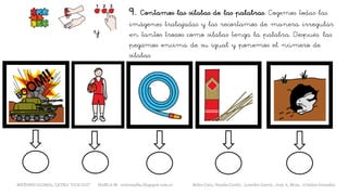 9. Contamos las sílabas de las palabras. Cogemos todas las
imágenes trabajadas y las recortamos de manera irregular
en tantos trozos como sílabas tenga la palabra. Después, las
pegamos encima de su igual y ponemos el número de
sílabas.
y
METODO GLOBAL, LETRA “GUE GUI” HABLA-M cortes0alba.blogspot.com.es Belén Caro, Natalia Cortés , Lourdes García , José A. Mora , Cristina González
 