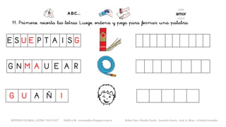 11. Primero, recorta las letras. Luego, ordena y pega para formar una palabra.
E S U E P T A I S G
G U A Ñ I
METODO GLOBAL, LETRA “GUE GUI” HABLA-M cortes0alba.blogspot.com.es Belén Caro, Natalia Cortés , Lourdes García , José A. Mora , Cristina González
G N M A U E A R
 