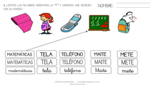 METODO GLOBALIZADO cortes0alba.blogspot.com.es
Natalia Cortés Alba
TELA MAITETELÉFONOMATEMÁTICAS METE
TELA MAITETELÉFONOMATEMÁTICAS METE
tela Maiteteléfonomatemáticas mete
3. LEEMOS LAS PALABRAS. RODEAMOS LA “T” Y COPIAMOS. UNE DESPUÉS
CON SU IMAGEN..
NOMBRE:
 